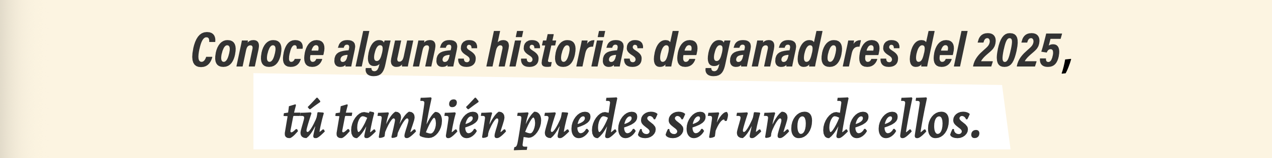 Conoce algunas historias de ganadores de 2025