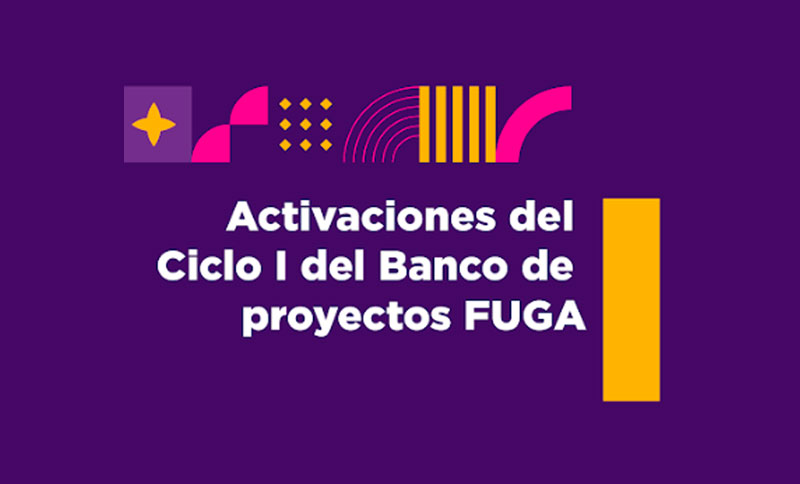 Activaciones del Ciclo I del Banco de Proyectos FUGA!