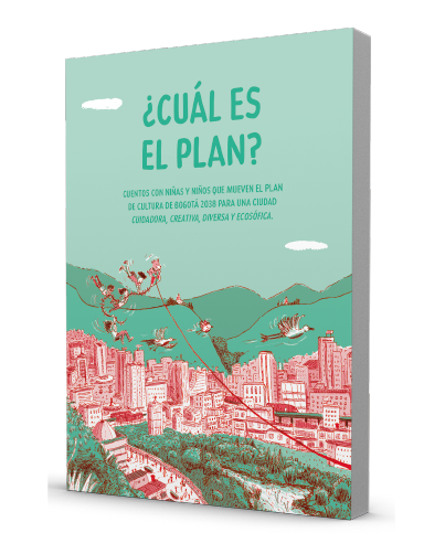 ¿Cuál es el plan? Cuentos con niñas y niños que mueven el Plan de Cultura de Bogotá 2038 para una ciudad cuidadora, creativa, diversa y ecosófica.