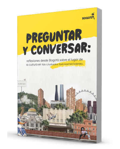 Preguntar y Conversar: reflexiones desde Bogotá sobre el lugar de la cultura en las ciudades iberoamericanas 